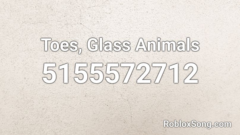 Toes Glass Animals Roblox Id Roblox Music Codes - roblox animals id