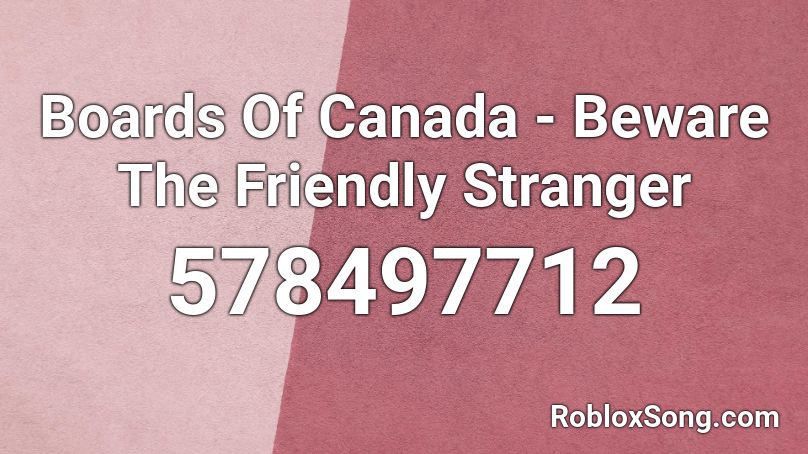 Boards Of Canada - Beware The Friendly Stranger Roblox ID