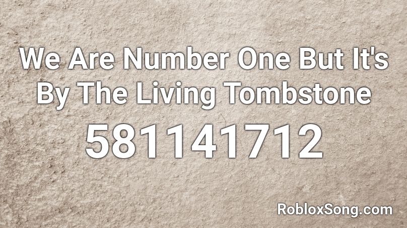 We Are Number One But It's By The Living Tombstone Roblox ID