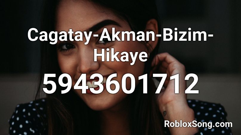 Cagatay Akman Bizim Hikaye Roblox Id Roblox Music Codes
