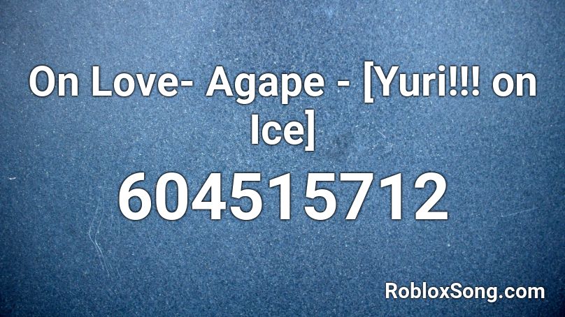 On Love- Agape - [Yuri!!! on Ice] Roblox ID
