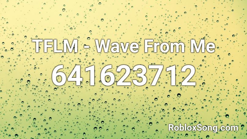 TFLM - Wave From Me Roblox ID