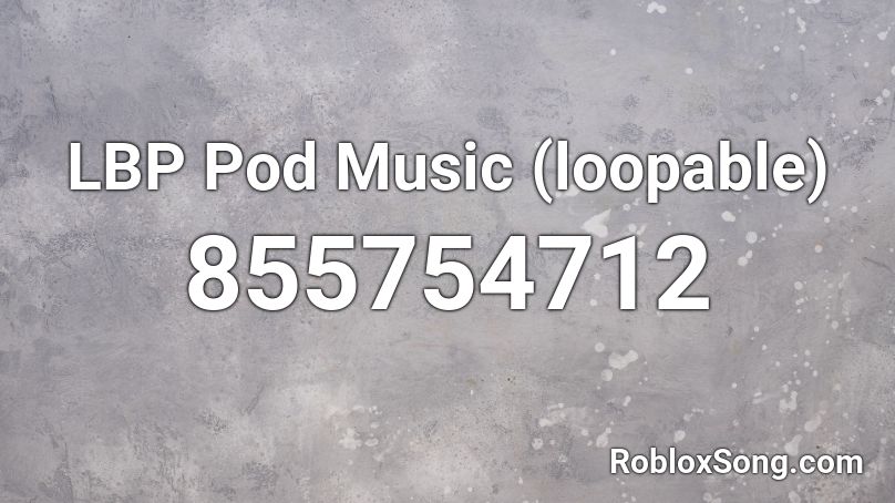 LBP Pod Music (loopable) Roblox ID