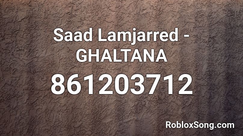 Saad Lamjarred - GHALTANA Roblox ID