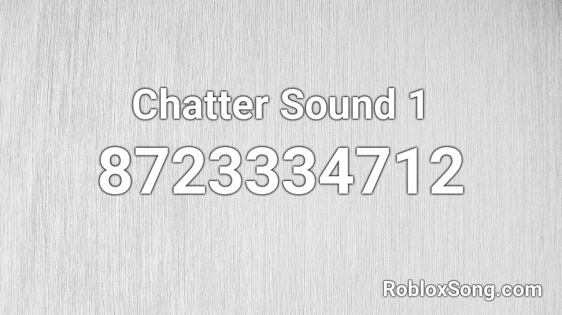 Chatter Sound 1 Roblox ID