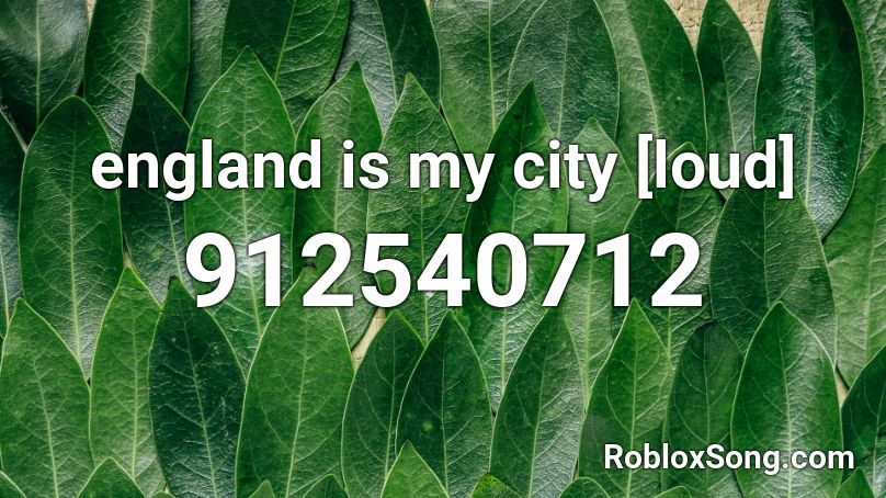 england is my city [loud] Roblox ID