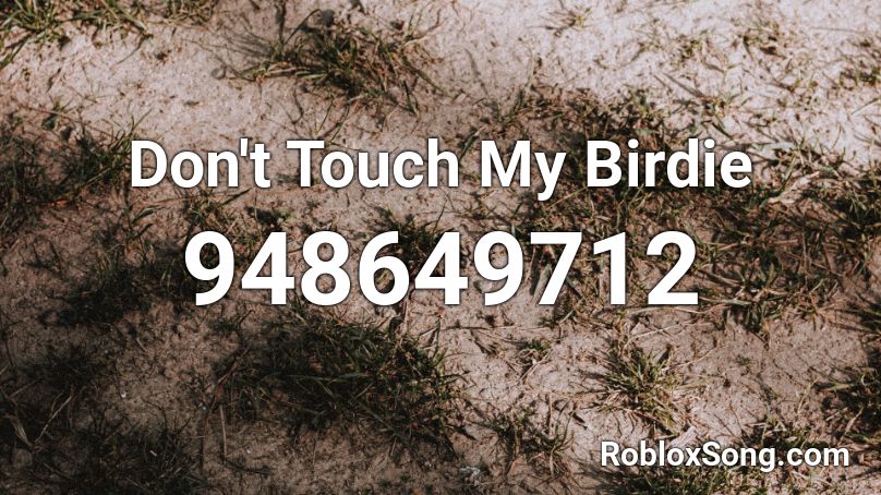 Don't Touch My Birdie Roblox ID