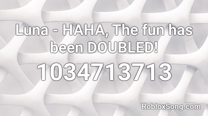 Luna - HAHA, The fun has been DOUBLED! Roblox ID