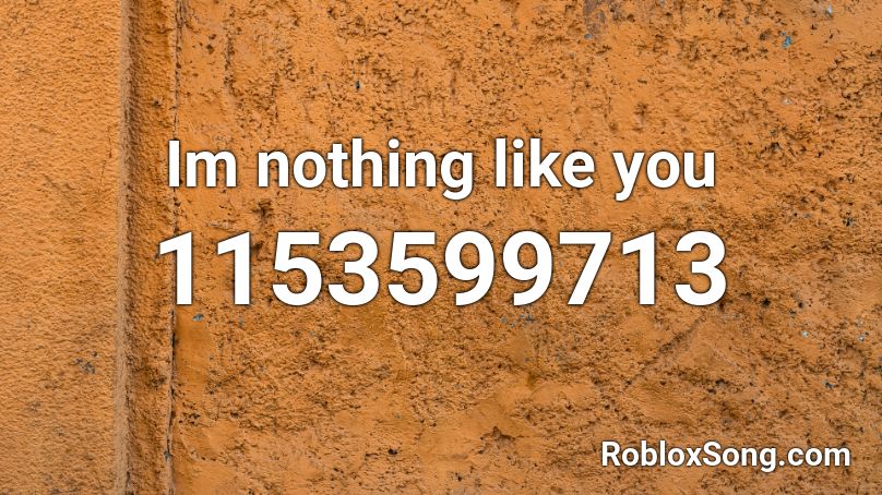 Im nothing like you Roblox ID