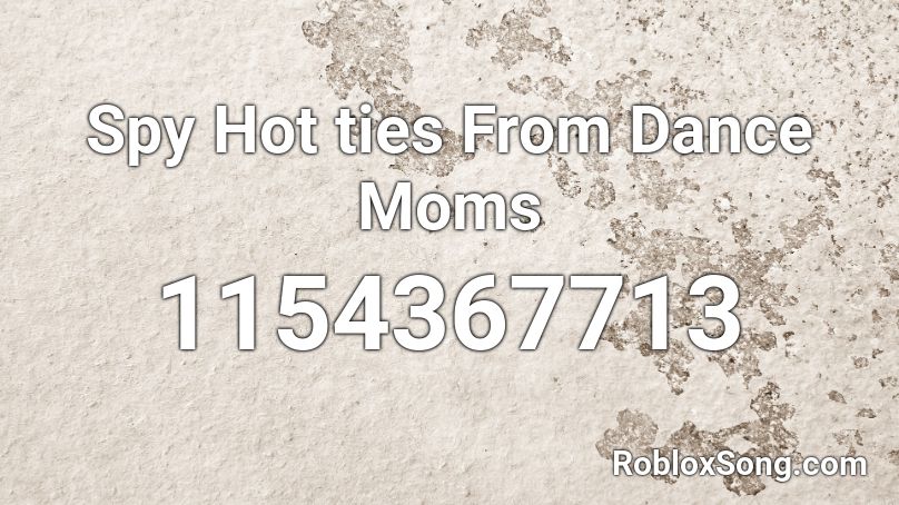 Spy Hot ties From Dance Moms Roblox ID