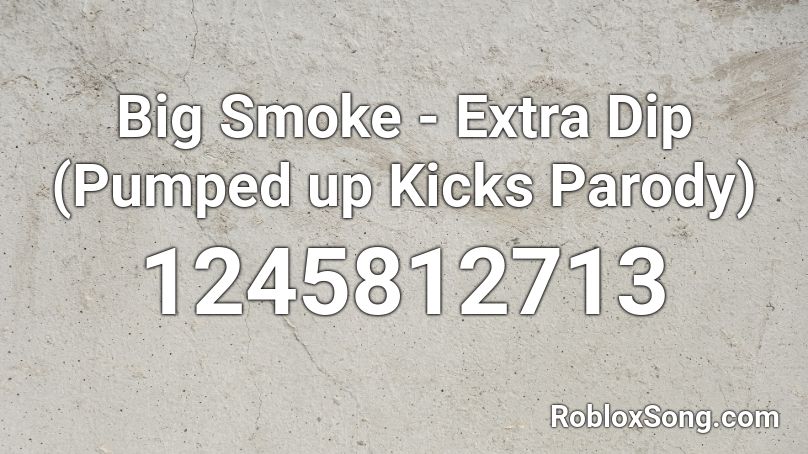 Big Smoke - Extra Dip (Pumped up Kicks Parody) Roblox ID