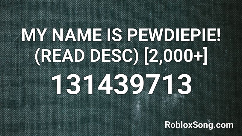 MY NAME IS PEWDIEPIE! (READ DESC) [2,000+] Roblox ID