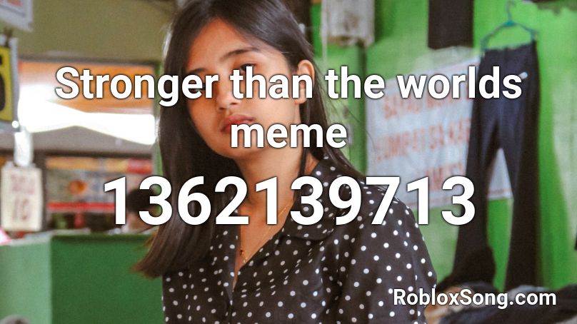 Stronger than the worlds meme Roblox ID