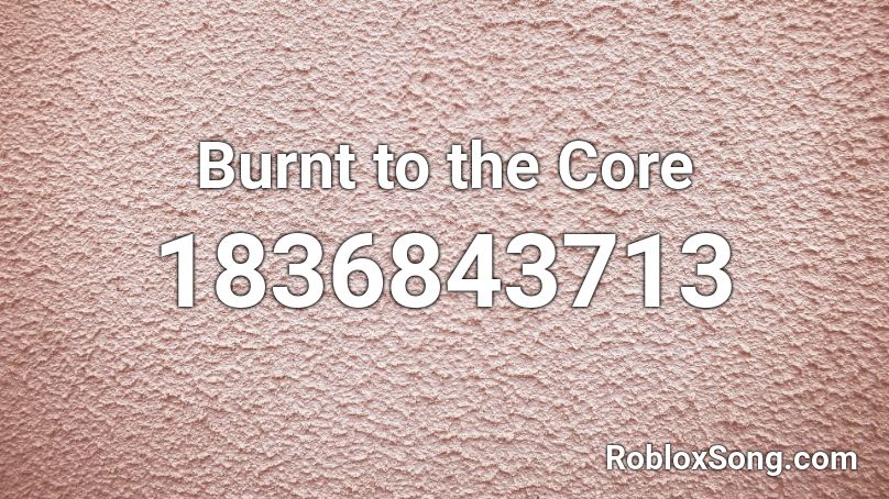 Burnt to the Core Roblox ID