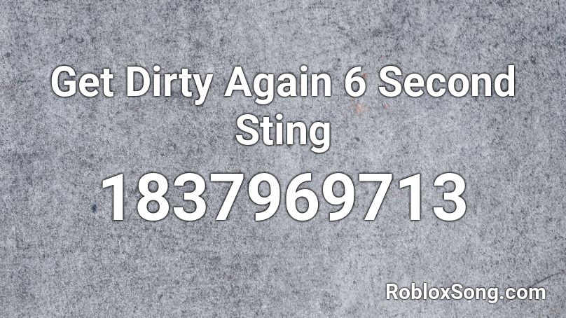 Get Dirty Again 6 Second Sting Roblox ID
