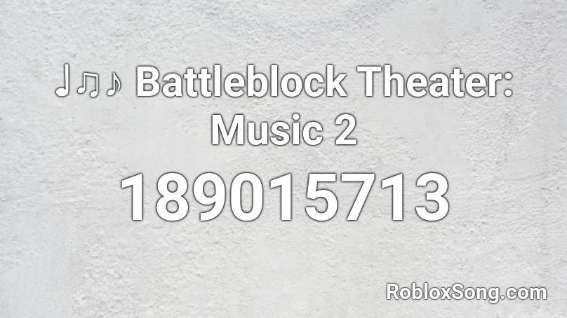 ♩♫♪ Battleblock Theater: Music 2 Roblox ID