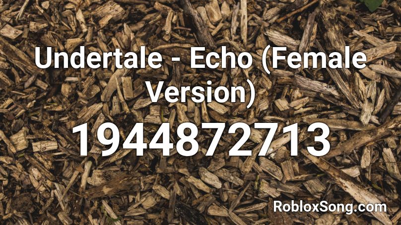 Undertale - Echo (Female Version) Roblox ID