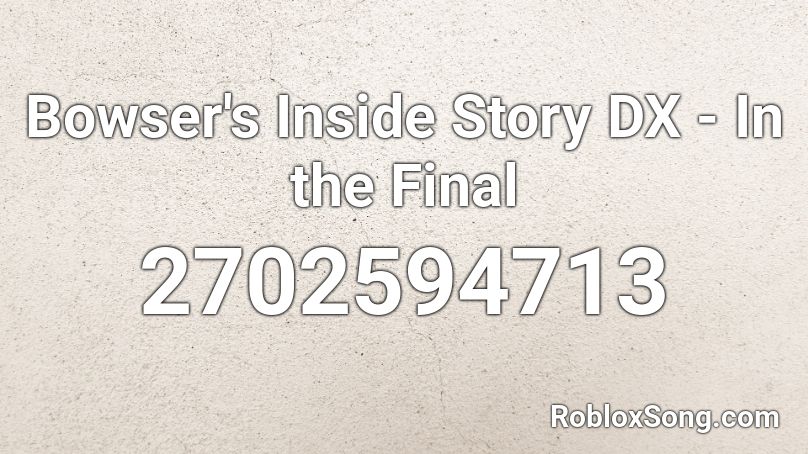 Bowser's Inside Story DX - In the Final Roblox ID