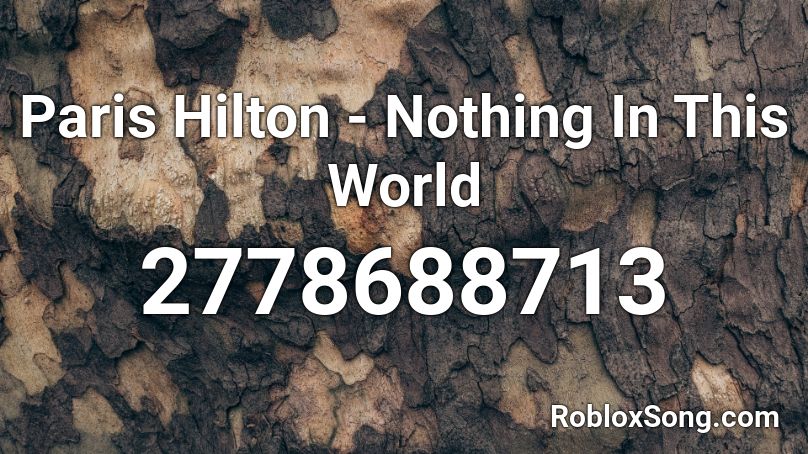 Paris Hilton - Nothing In This World Roblox ID