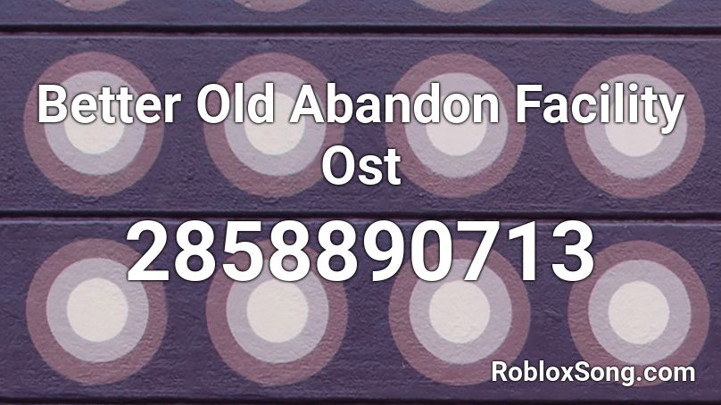 Better Old Abandon Facility Ost Roblox ID