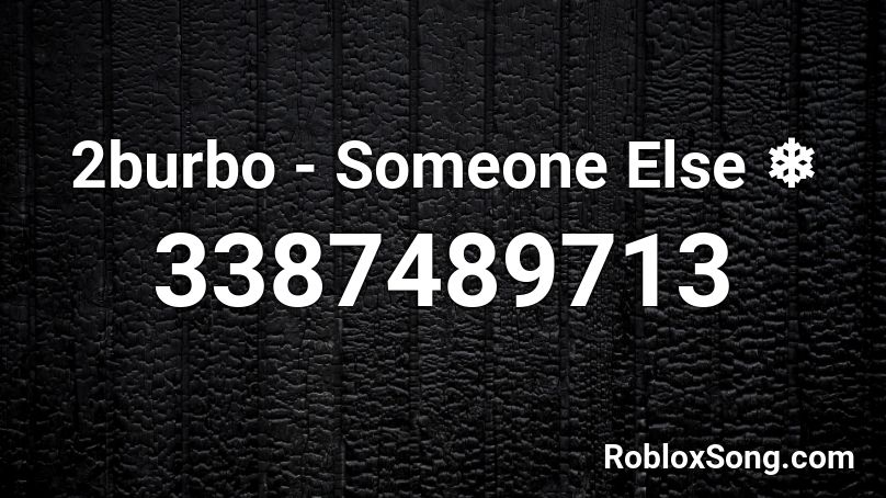 2burbo - Someone Else ❄ Roblox ID