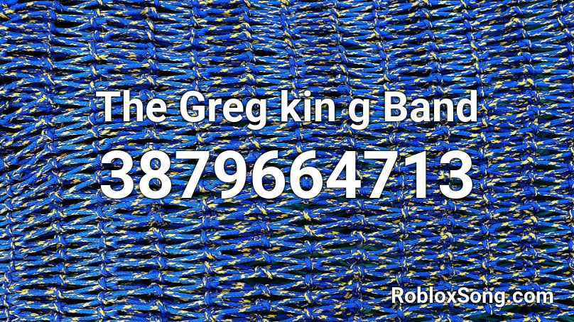 The Greg kin g  Band Roblox ID