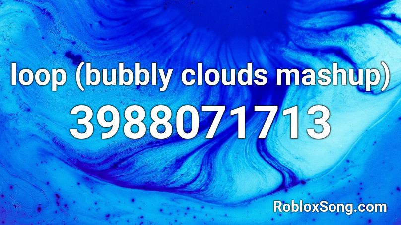 loop (bubbly clouds mashup) Roblox ID