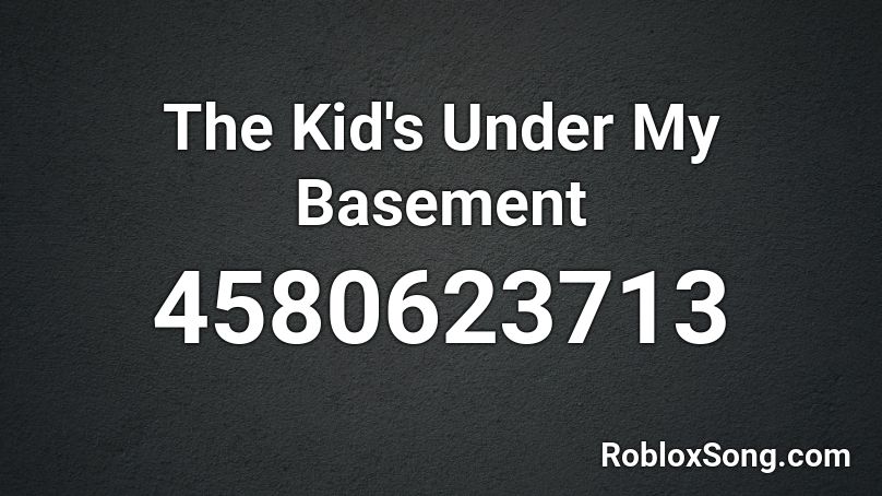 The Kid's Under My Basement Roblox ID