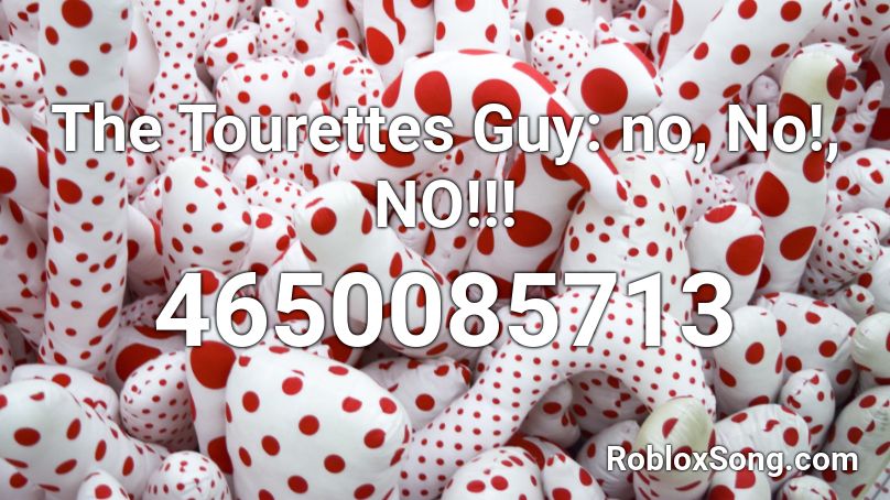 The Tourettes Guy: no, No!, NO!!! Roblox ID