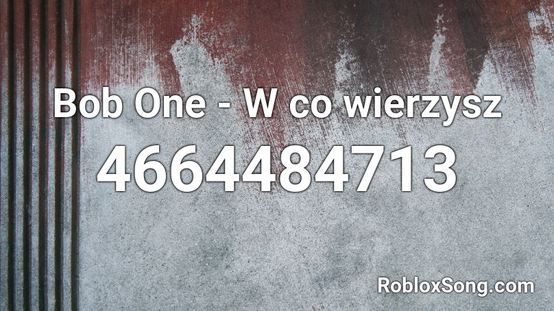 Bob One - W co wierzysz Roblox ID