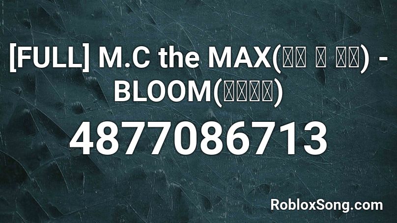 [FULL] M.C the MAX(엠씨 더 맥스) - BLOOM(처음처럼) Roblox ID