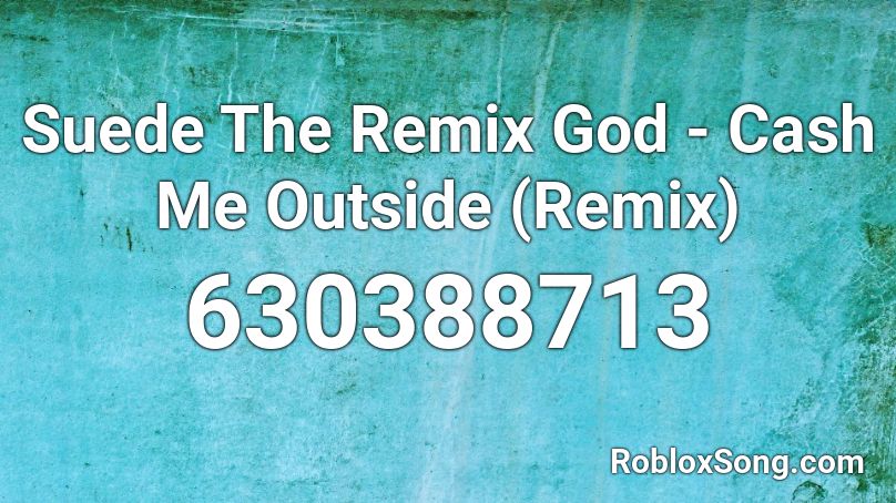 Suede The Remix God - Cash Me Outside (Remix) Roblox ID