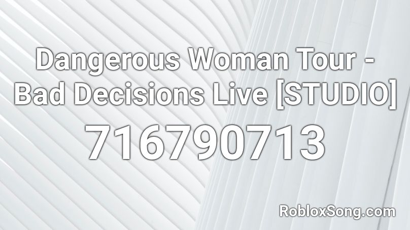 Dangerous Woman Tour - Bad Decisions Live [STUDIO] Roblox ID