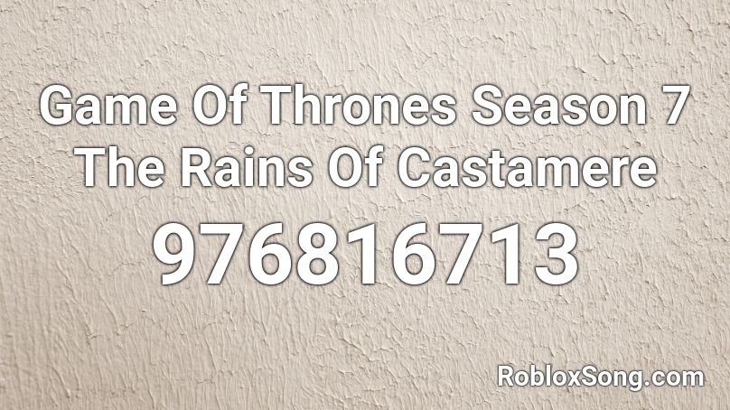 Game Of Thrones Season 7 The Rains Of Castamere Roblox ID