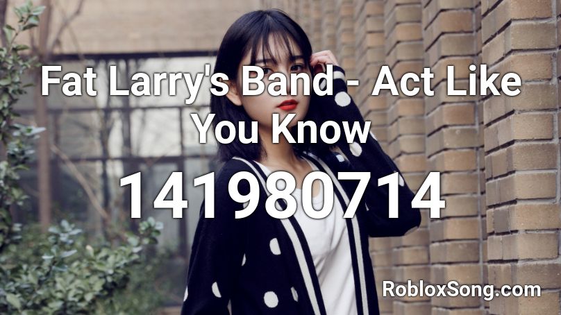 Fat Larry's Band - Act Like You Know Roblox ID