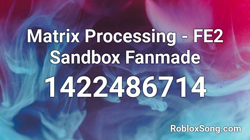 Matrix Processing - FE2 Sandbox Fanmade Roblox ID