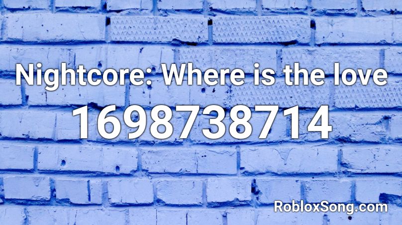 Nightcore: Where is the love Roblox ID
