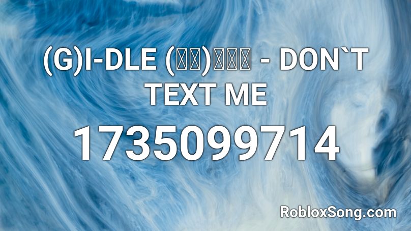 (G)I-DLE (여자)아이들 - DON`T TEXT ME Roblox ID