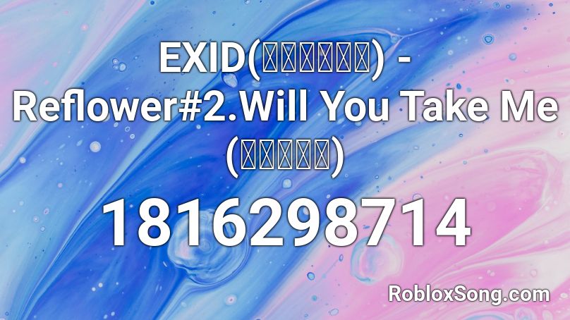 EXID(이엑스아이디) - Reflower#2.Will You Take Me (데려다줄래) Roblox ID