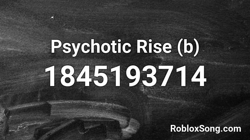Psychotic Rise (b) Roblox ID