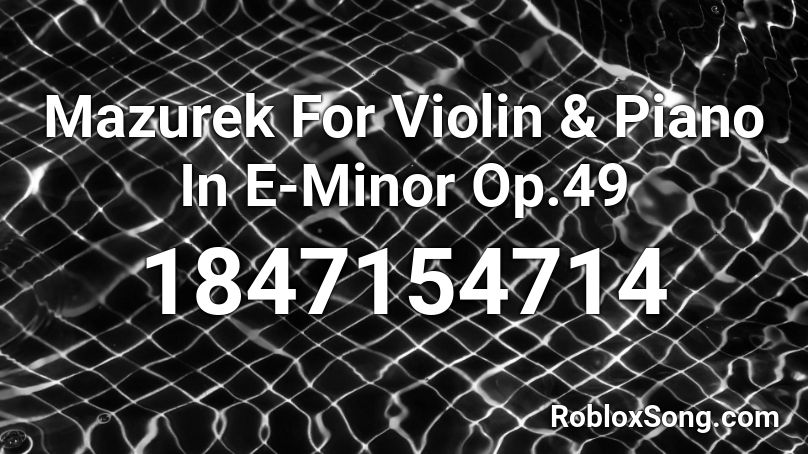 Mazurek For Violin & Piano In E-Minor Op.49 Roblox ID