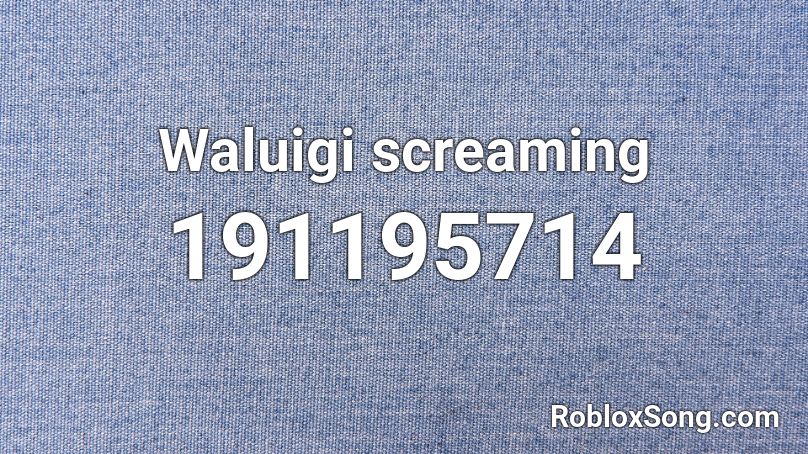 Waluigi Screaming Roblox Id Roblox Music Codes - a man screaming roblox id