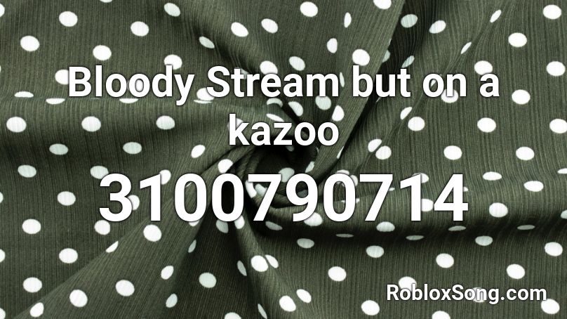 Bloody Stream But On A Kazoo Roblox Id Roblox Music Codes - roblox bloody stream loud