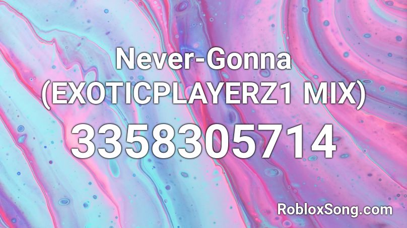 Never-Gonna (EXOTICPLAYERZ1 MIX) Roblox ID