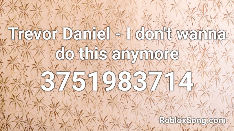Trevor Daniel - I don't wanna do this anymore Roblox ID