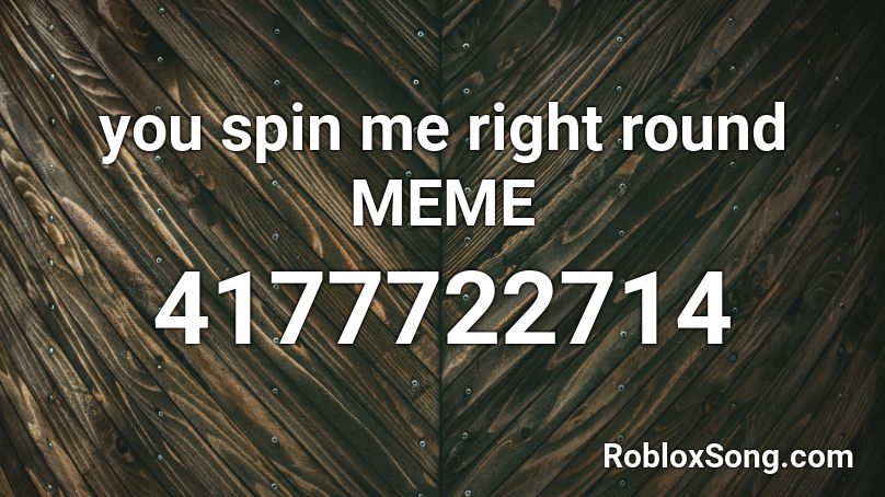 you spin me right round  MEME Roblox ID