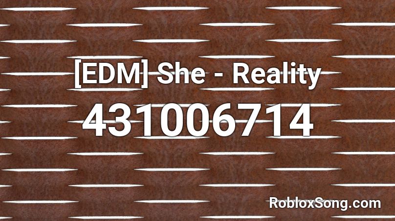 [EDM]  She - Reality Roblox ID