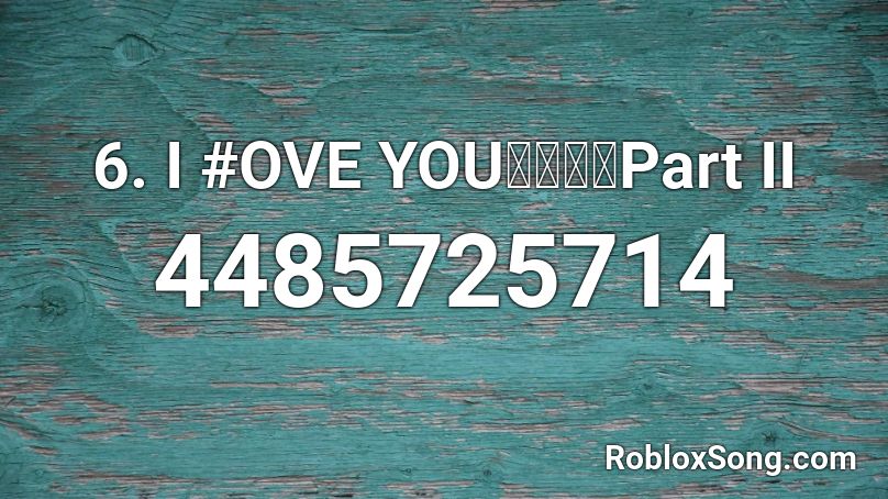 6. I #ove You (Part #) Roblox ID