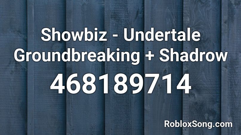 Showbiz - Undertale Groundbreaking + Shadrow Roblox ID