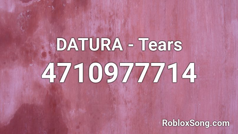 DATURA - Tears Roblox ID